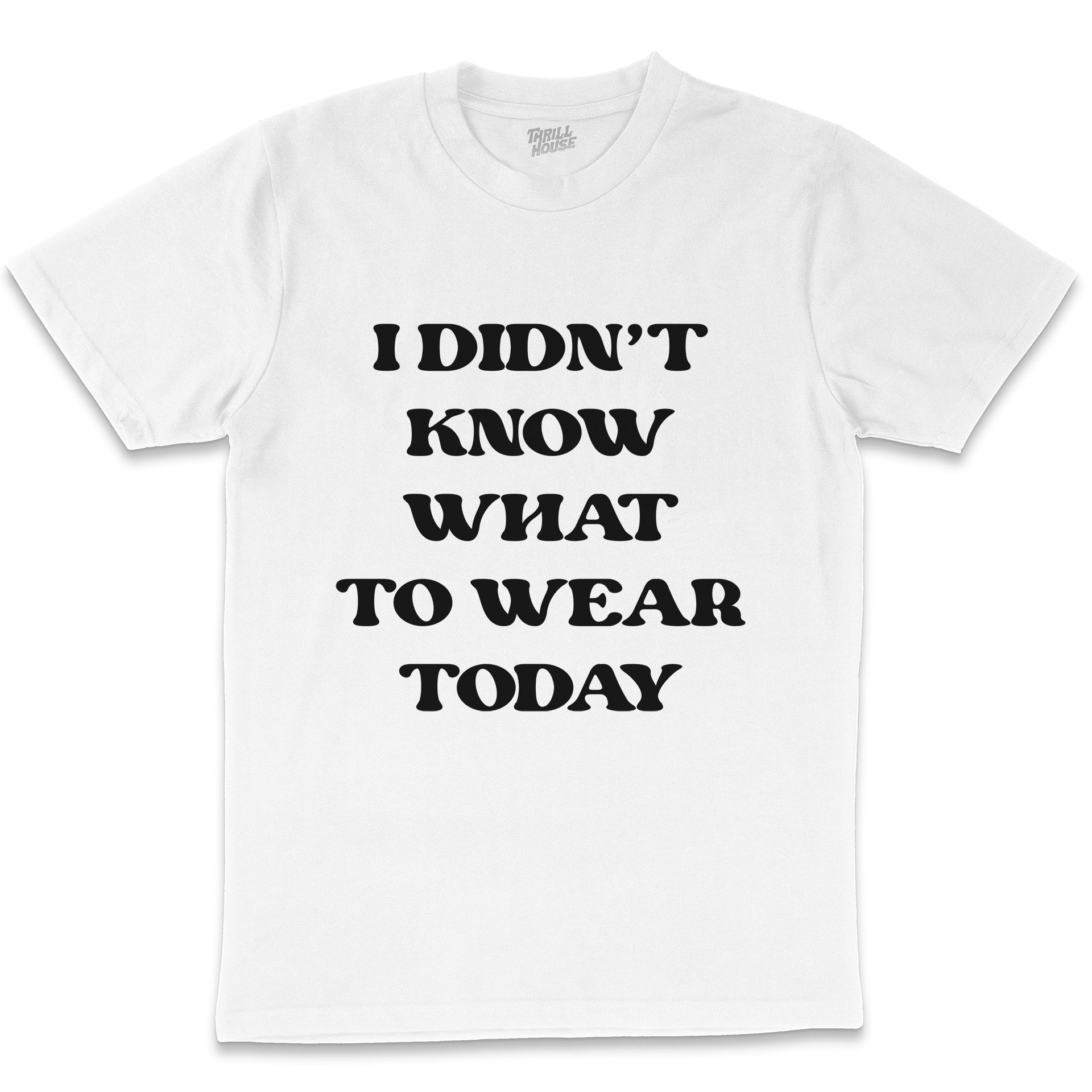 I Didn't Know What to Wear Today Funny Slogan Fashion Cotton T-Shirt