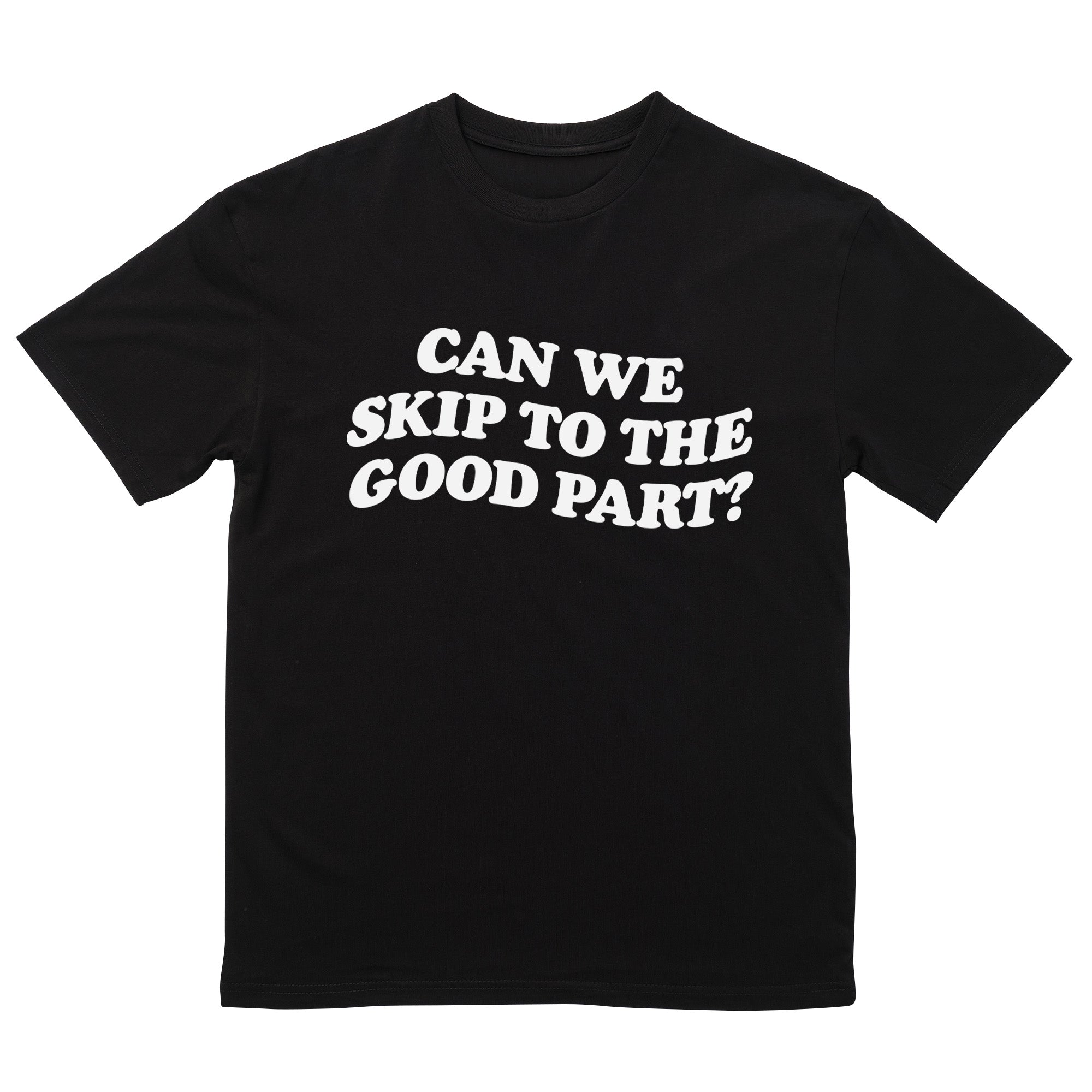 Can we skip to the good part T-Shirt