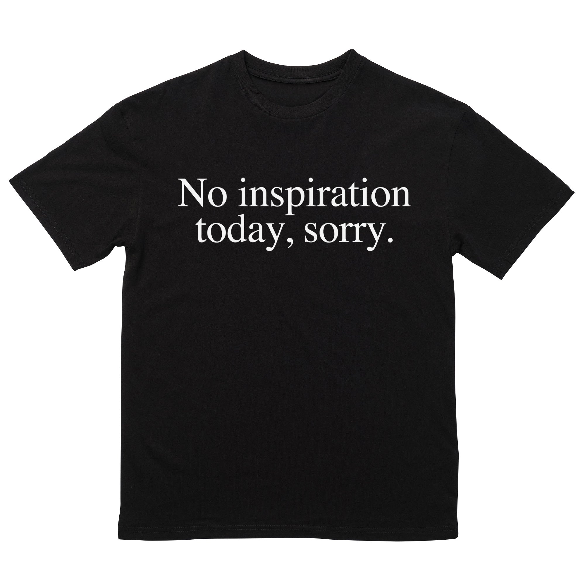 No Inspiration Today Sorry T-Shirt