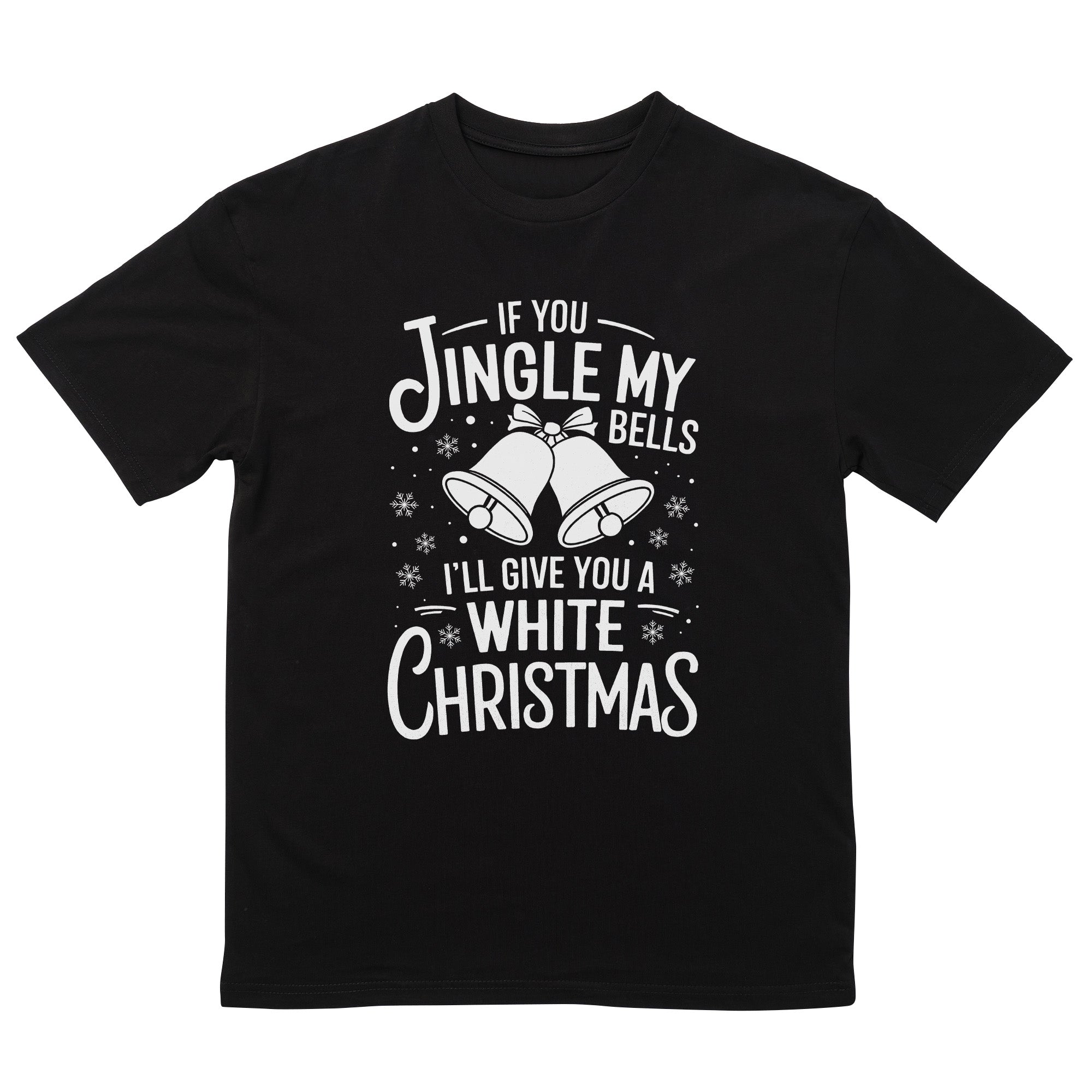 If You Jingle My Bells Ill Give you A White Christmas T-Shirt