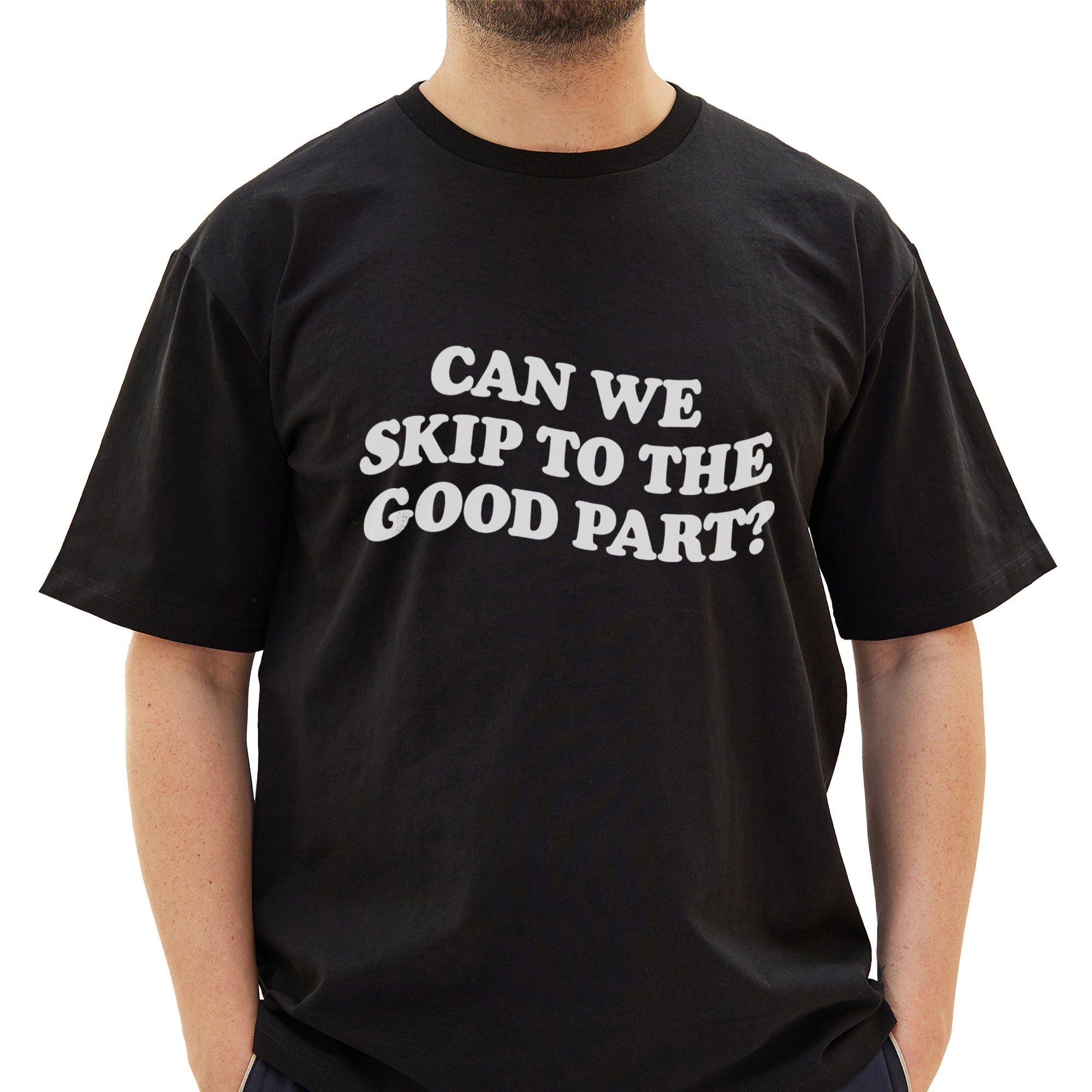 Can we skip to the good part T-Shirt