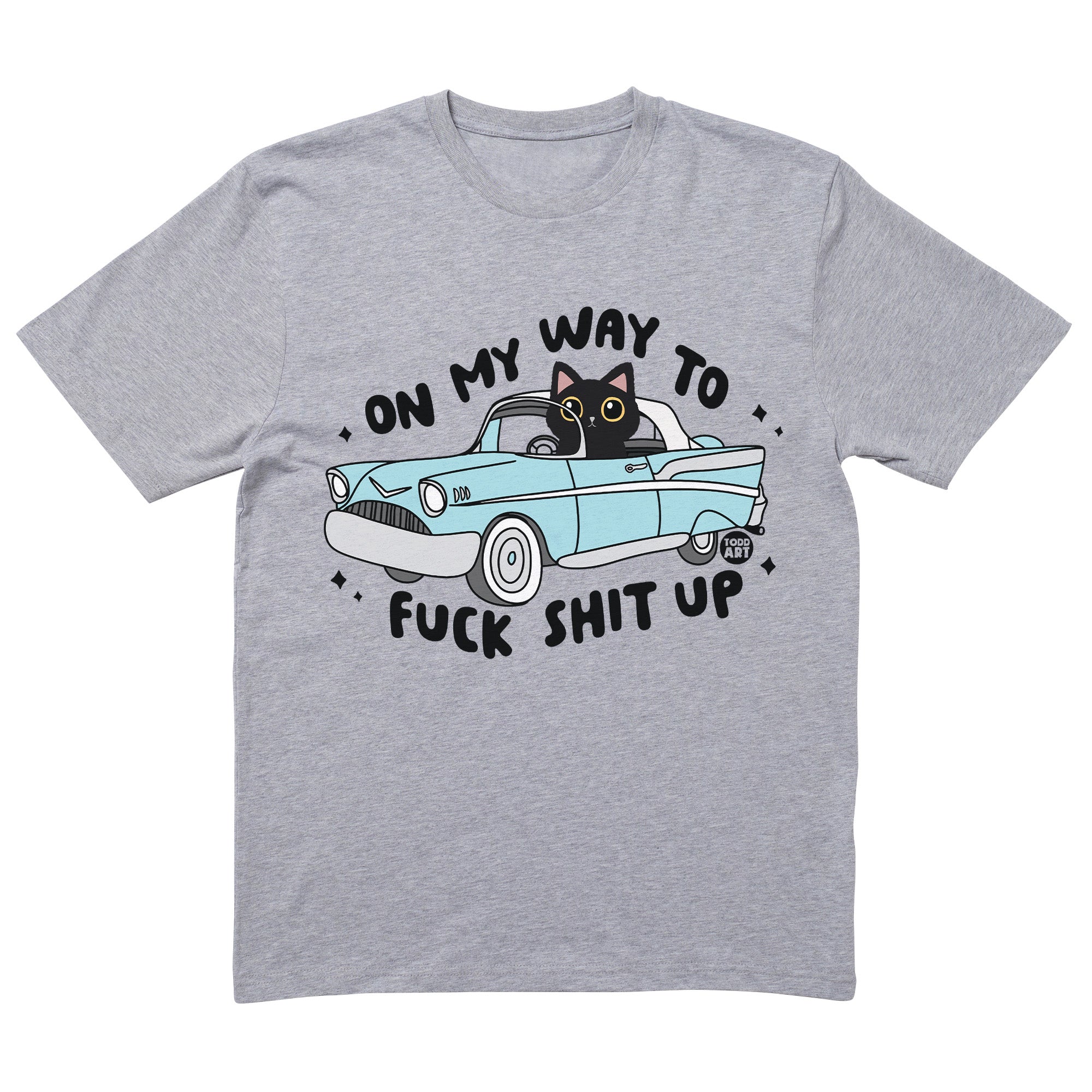 On My Way Fuck Shit Up T-Shirt