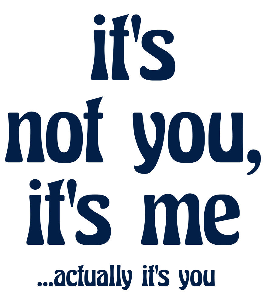 It's Not You, It's Me Funny Slogan Relationships Saying Humorous Cotton T-Shirt