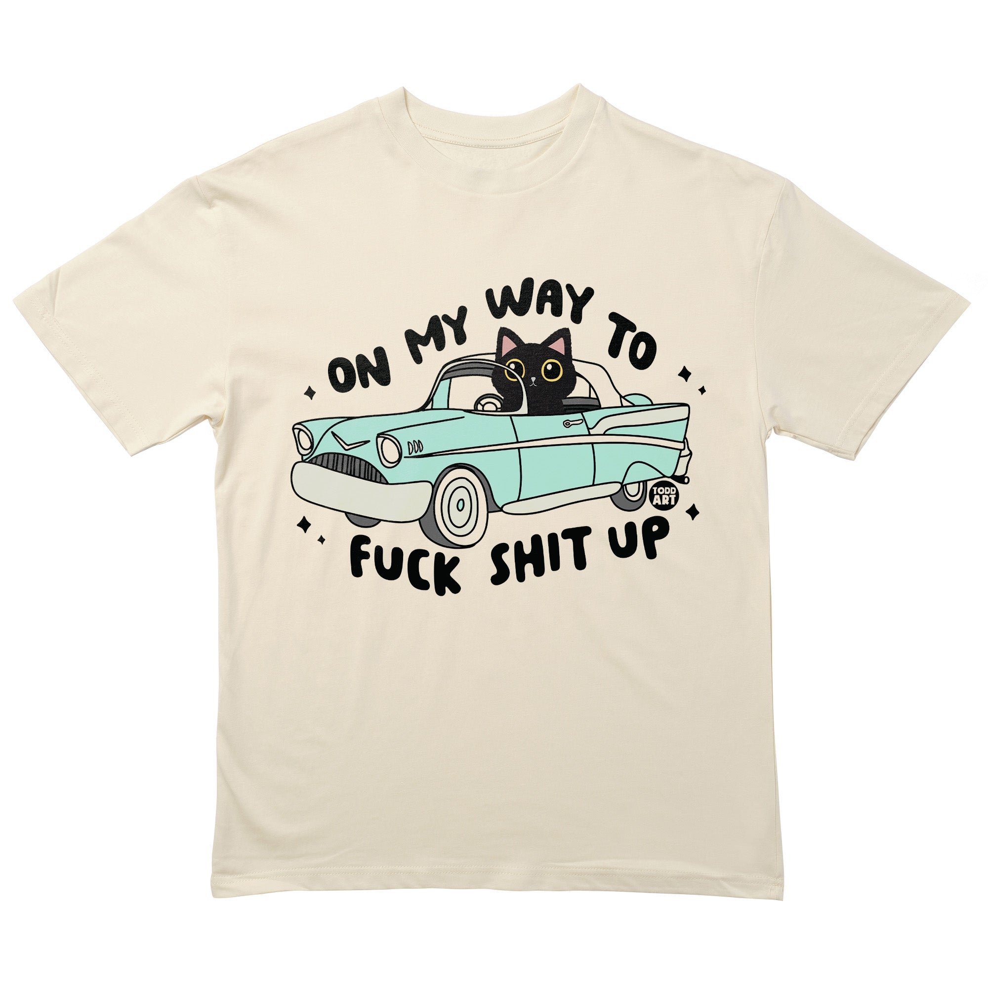 On My Way Fuck Shit Up T-Shirt