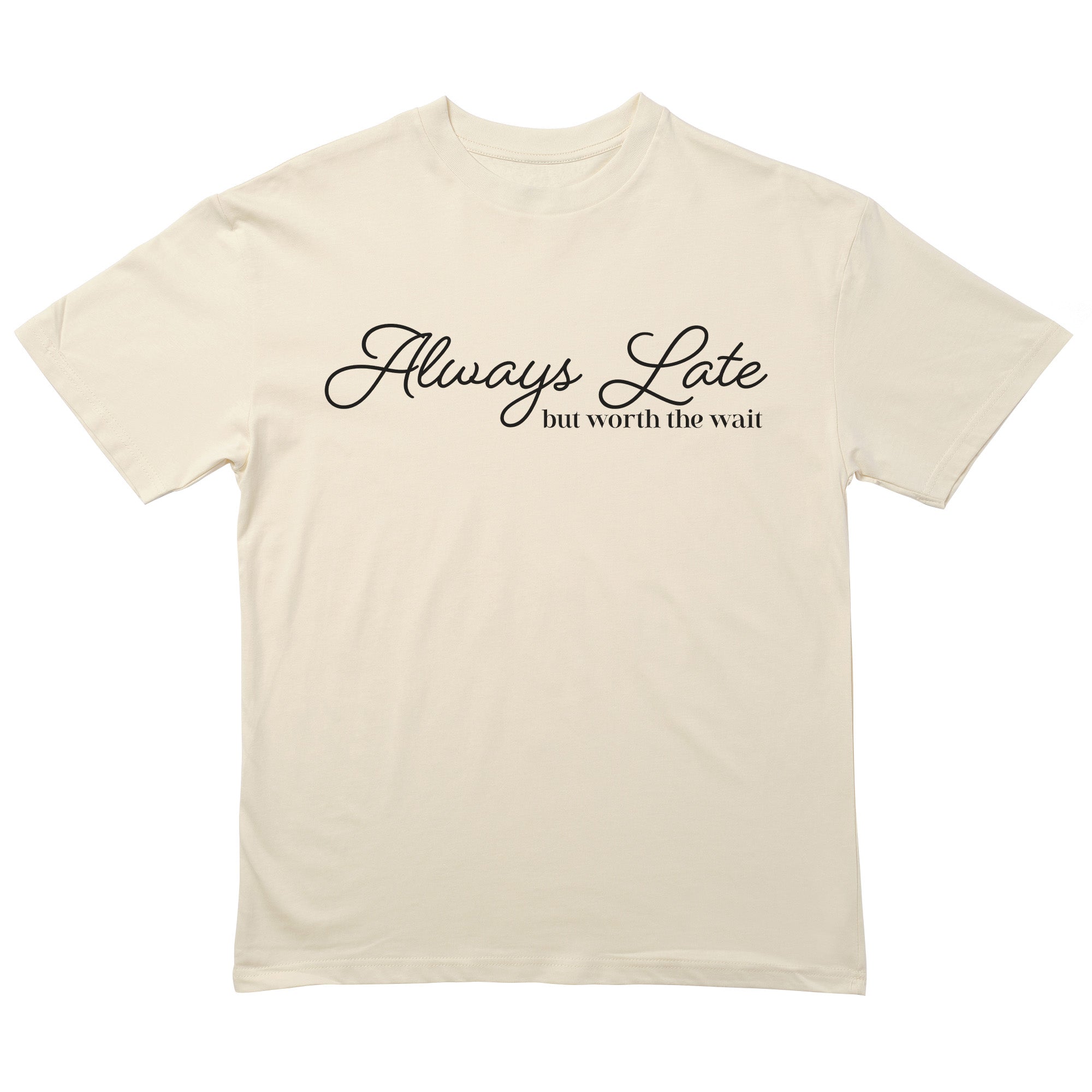 Always Late But Worth The Wait T-Shirt