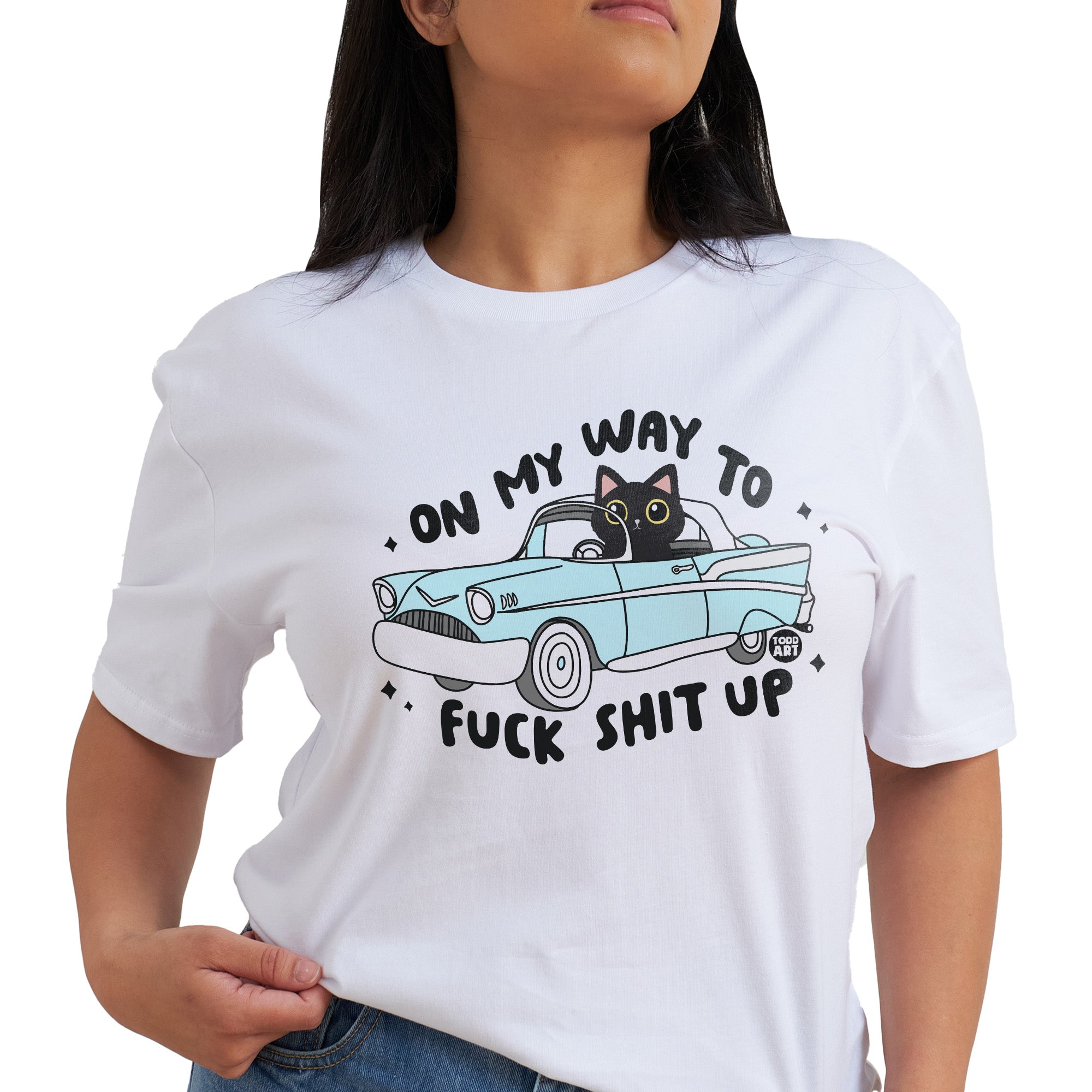 On My Way Fuck Shit Up T-Shirt