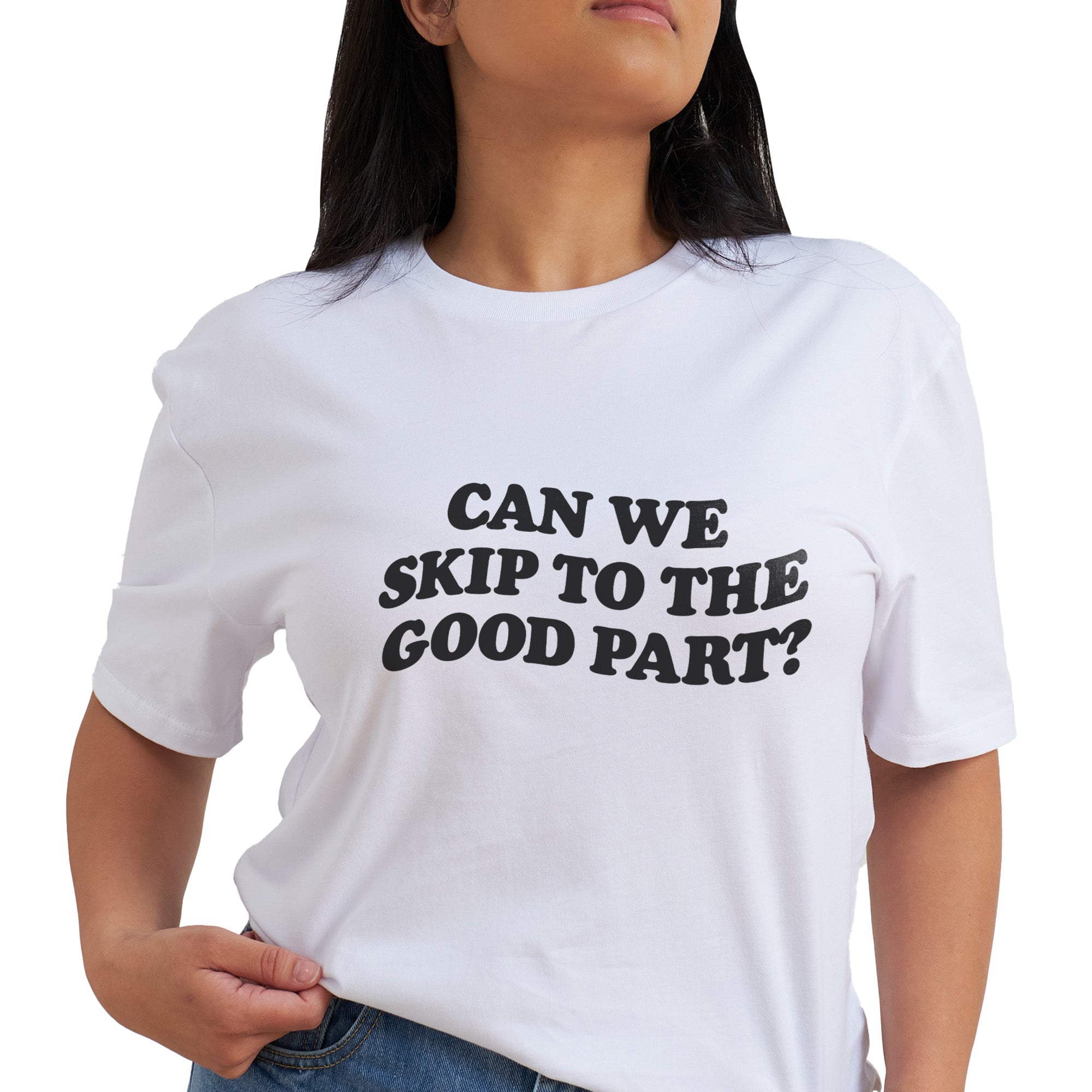 Can we skip to the good part T-Shirt