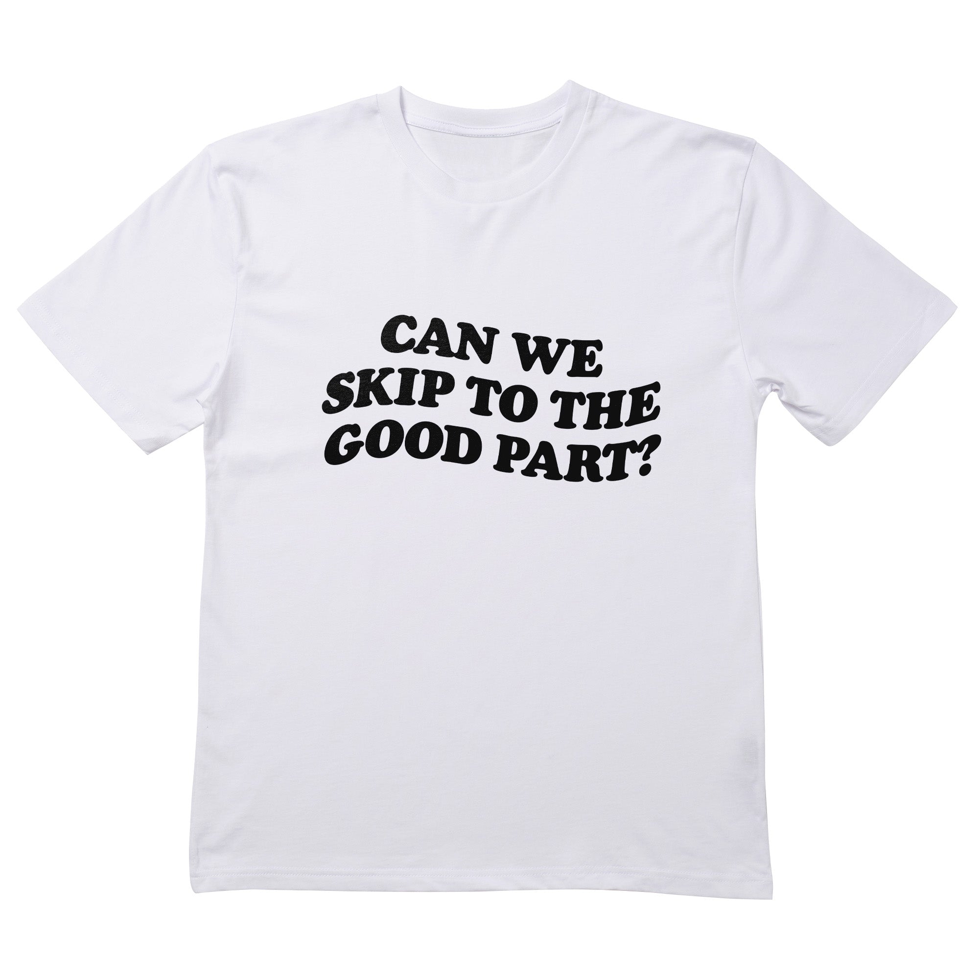 Can we skip to the good part T-Shirt