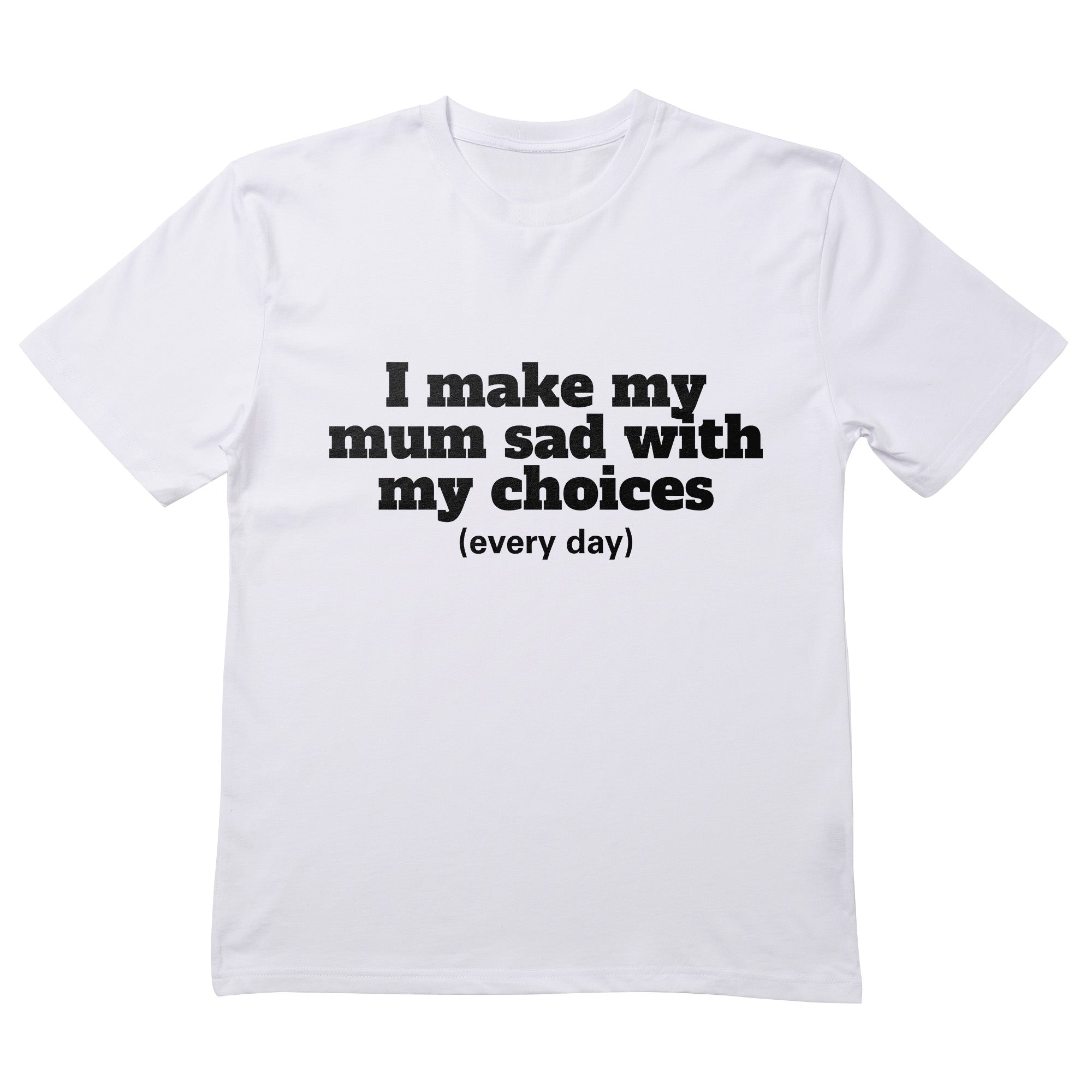 I Make My Mum Sad T-Shirt