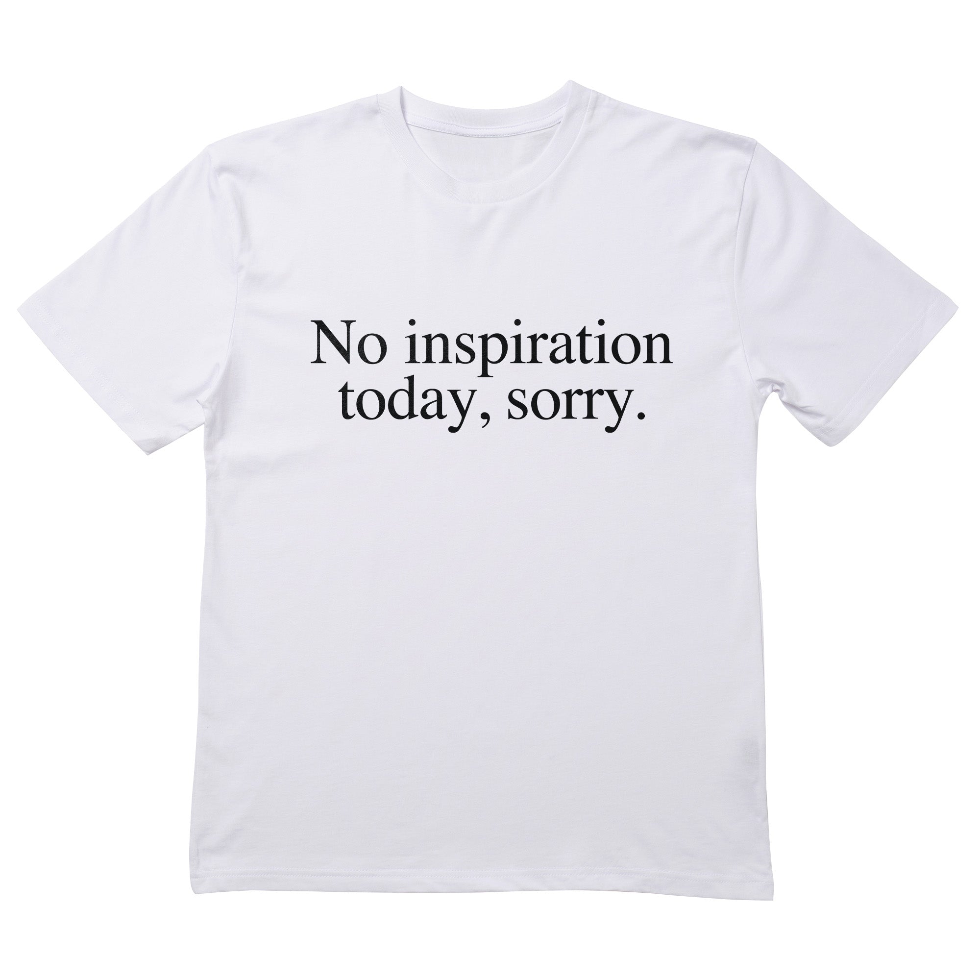 No Inspiration Today Sorry T-Shirt