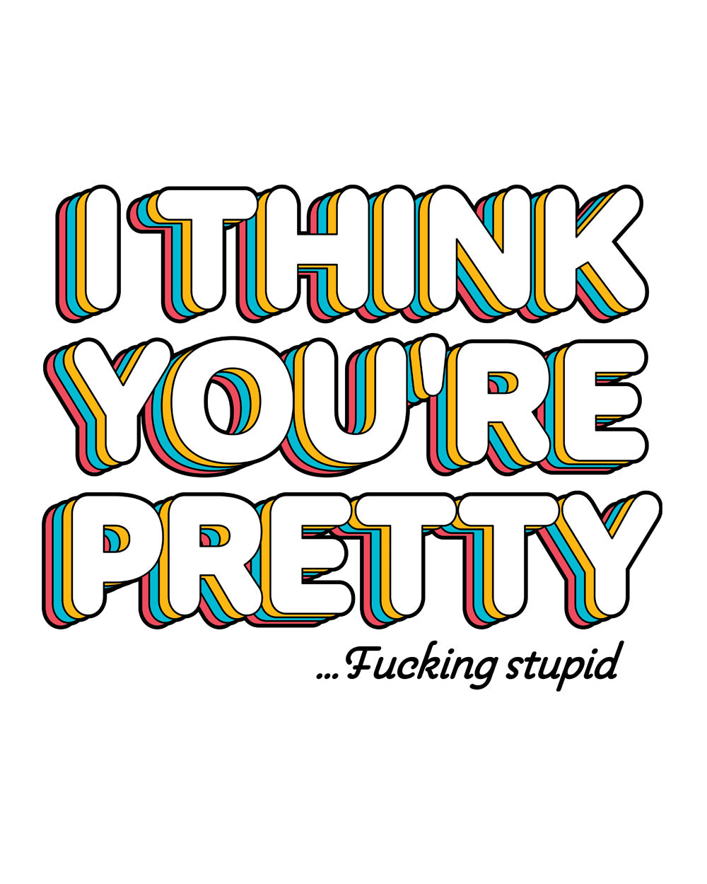 I Think You're Pretty Stupid Rude Offensive Funny Slogan Cotton T-Shirt